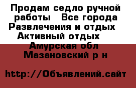 Продам седло ручной работы - Все города Развлечения и отдых » Активный отдых   . Амурская обл.,Мазановский р-н